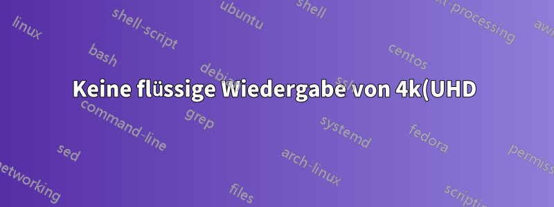 Keine flüssige Wiedergabe von 4k(UHD)-Videos