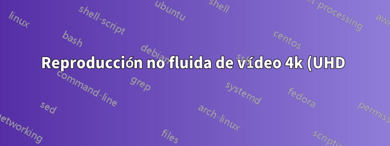 Reproducción no fluida de vídeo 4k (UHD)