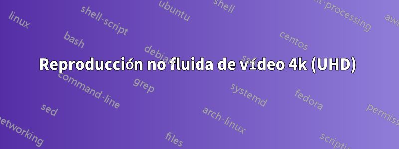 Reproducción no fluida de vídeo 4k (UHD)