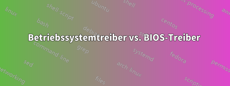 Betriebssystemtreiber vs. BIOS-Treiber