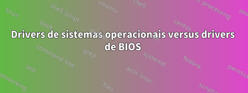 Drivers de sistemas operacionais versus drivers de BIOS