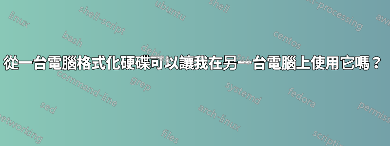 從一台電腦格式化硬碟可以讓我在另一台電腦上使用它嗎？