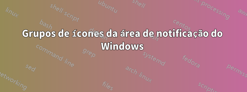 Grupos de ícones da área de notificação do Windows