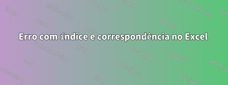 Erro com índice e correspondência no Excel