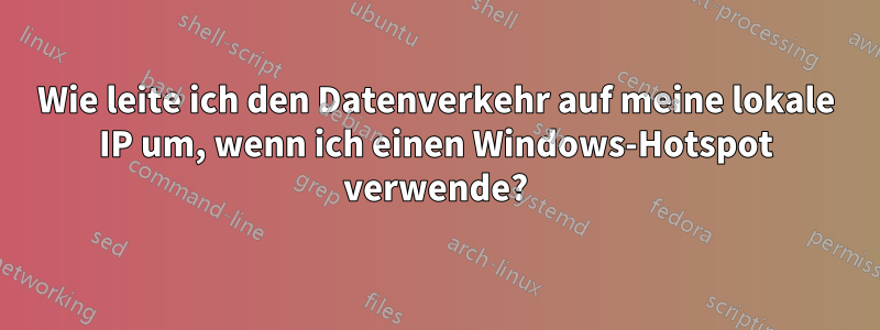 Wie leite ich den Datenverkehr auf meine lokale IP um, wenn ich einen Windows-Hotspot verwende?