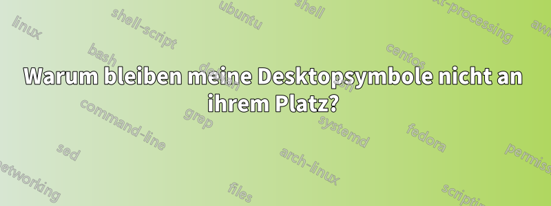 Warum bleiben meine Desktopsymbole nicht an ihrem Platz?
