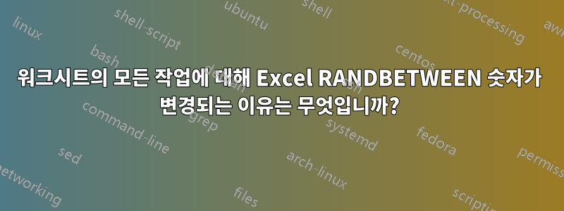 워크시트의 모든 작업에 대해 Excel RANDBETWEEN 숫자가 변경되는 이유는 무엇입니까?