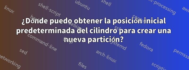 ¿Dónde puedo obtener la posición inicial predeterminada del cilindro para crear una nueva partición?
