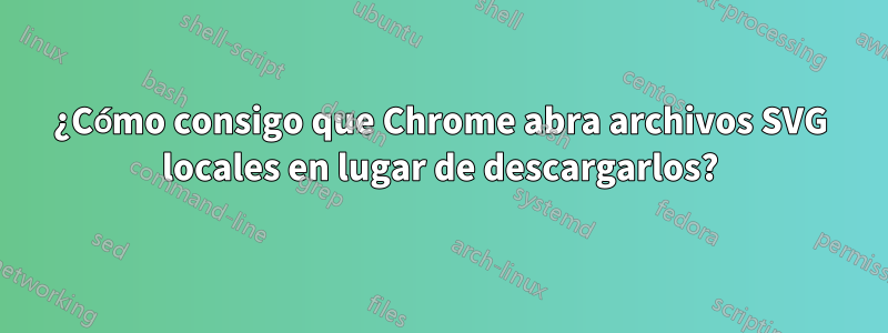 ¿Cómo consigo que Chrome abra archivos SVG locales en lugar de descargarlos?