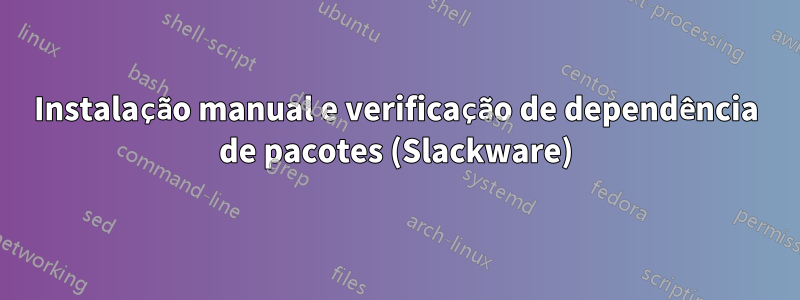 Instalação manual e verificação de dependência de pacotes (Slackware)