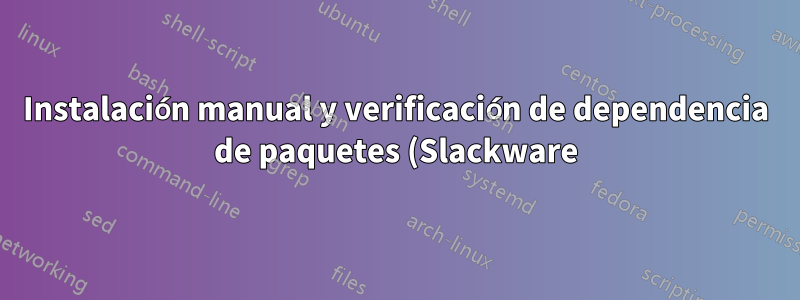 Instalación manual y verificación de dependencia de paquetes (Slackware)