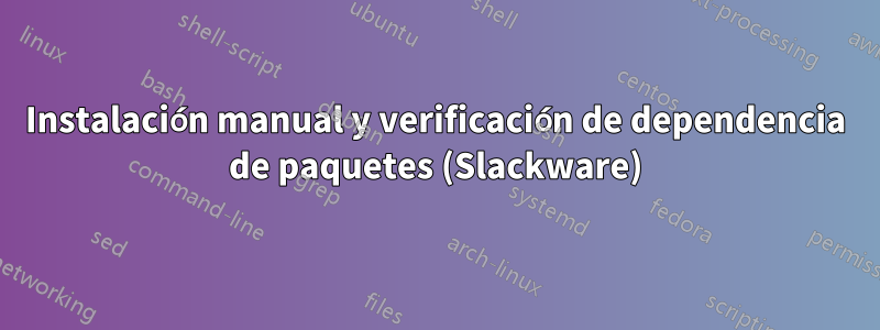 Instalación manual y verificación de dependencia de paquetes (Slackware)