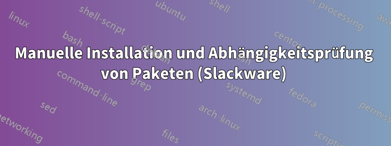 Manuelle Installation und Abhängigkeitsprüfung von Paketen (Slackware)