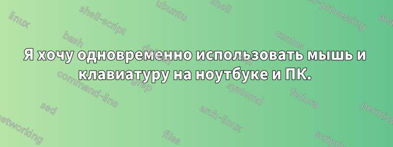 Я хочу одновременно использовать мышь и клавиатуру на ноутбуке и ПК.