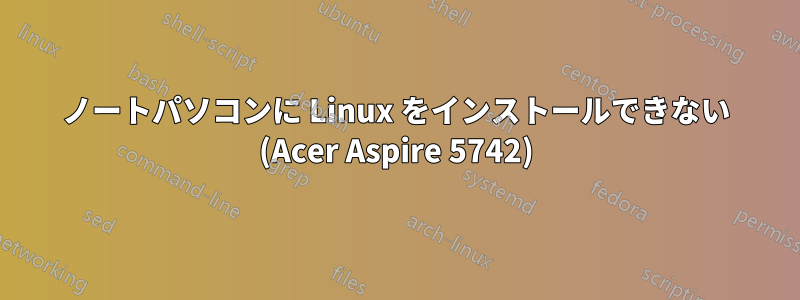 ノートパソコンに Linux をインストールできない (Acer Aspire 5742)