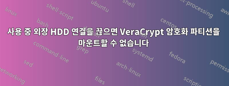 사용 중 외장 HDD 연결을 끊으면 VeraCrypt 암호화 파티션을 마운트할 수 없습니다