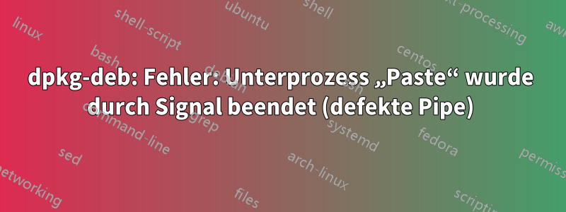 dpkg-deb: Fehler: Unterprozess „Paste“ wurde durch Signal beendet (defekte Pipe)
