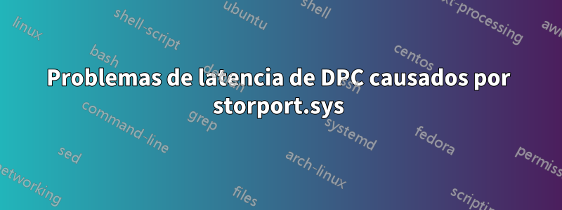 Problemas de latencia de DPC causados ​​por storport.sys