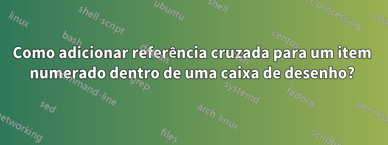 Como adicionar referência cruzada para um item numerado dentro de uma caixa de desenho?