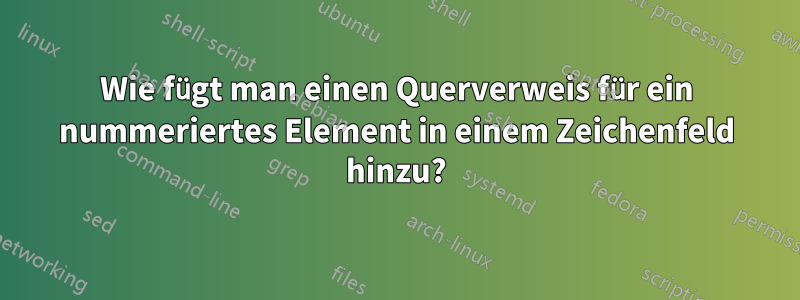 Wie fügt man einen Querverweis für ein nummeriertes Element in einem Zeichenfeld hinzu?