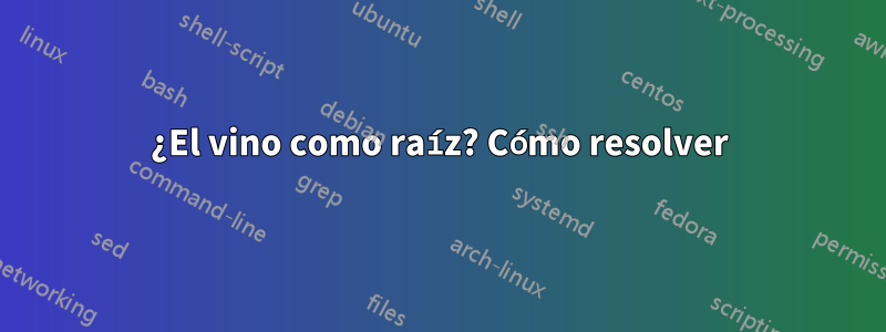 ¿El vino como raíz? Cómo resolver