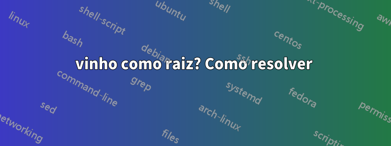 vinho como raiz? Como resolver