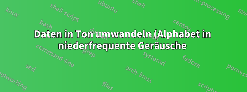 Daten in Ton umwandeln (Alphabet in niederfrequente Geräusche), wie funktioniert das?
