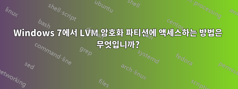Windows 7에서 LVM 암호화 파티션에 액세스하는 방법은 무엇입니까?