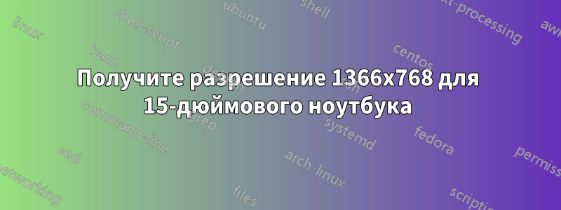 Получите разрешение 1366x768 для 15-дюймового ноутбука