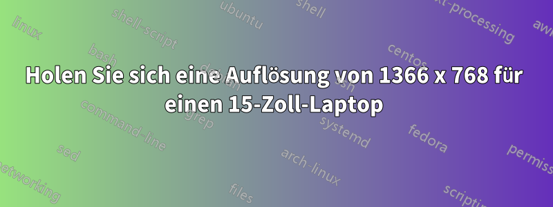 Holen Sie sich eine Auflösung von 1366 x 768 für einen 15-Zoll-Laptop