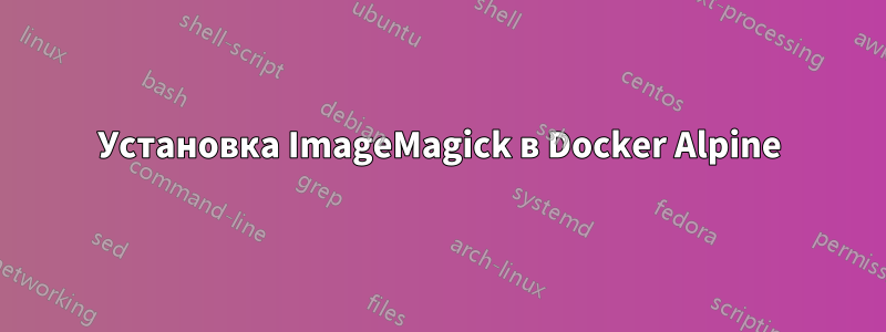 Установка ImageMagick в Docker Alpine