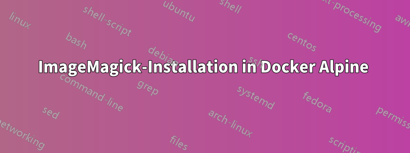 ImageMagick-Installation in Docker Alpine