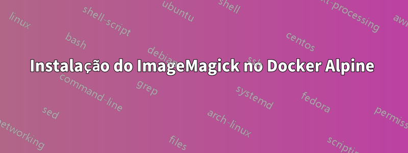 Instalação do ImageMagick no Docker Alpine