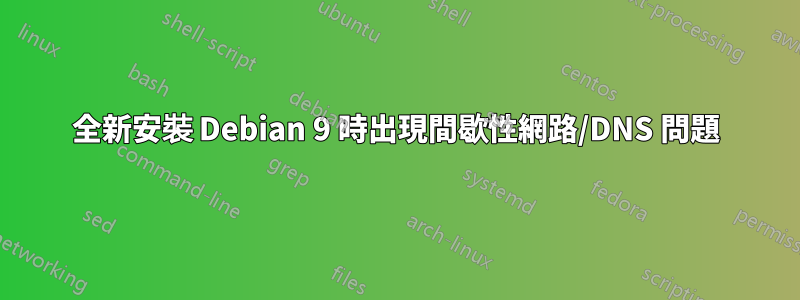 全新安裝 Debian 9 時出現間歇性網路/DNS 問題