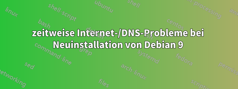 zeitweise Internet-/DNS-Probleme bei Neuinstallation von Debian 9