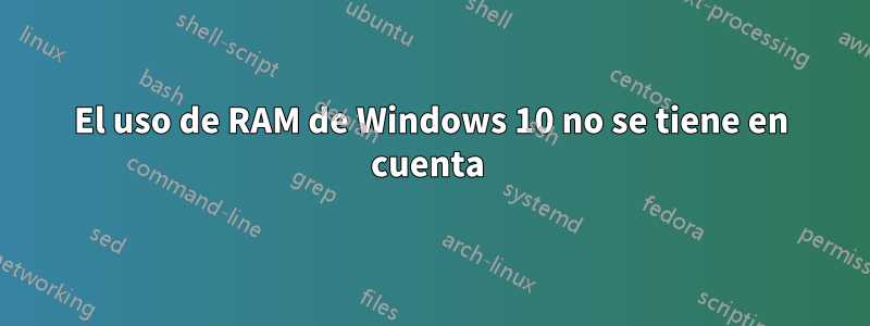 El uso de RAM de Windows 10 no se tiene en cuenta 