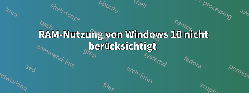 RAM-Nutzung von Windows 10 nicht berücksichtigt 