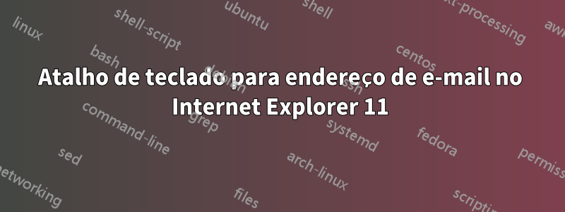 Atalho de teclado para endereço de e-mail no Internet Explorer 11