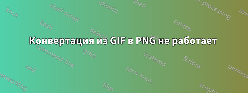 Конвертация из GIF в PNG не работает