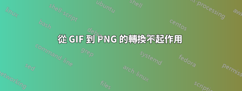 從 GIF 到 PNG 的轉換不起作用