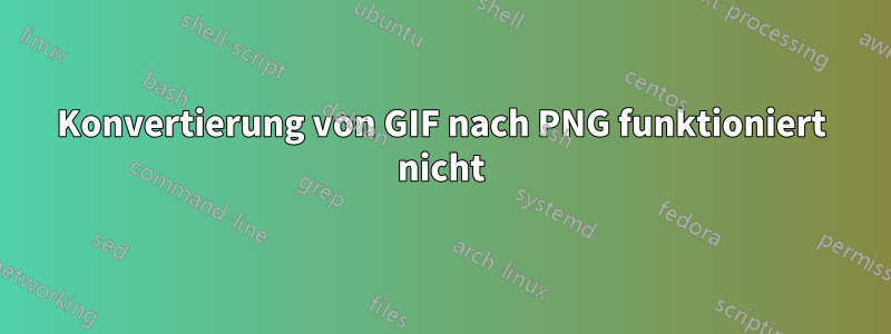 Konvertierung von GIF nach PNG funktioniert nicht