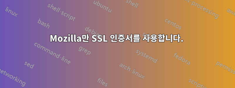 Mozilla만 SSL 인증서를 사용합니다.