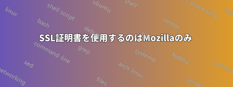 SSL証明書を使用するのはMozillaのみ