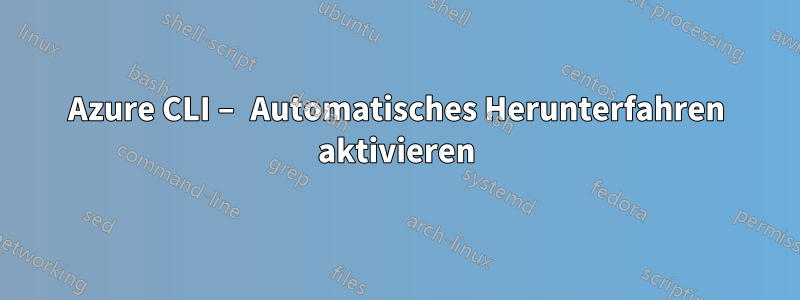 Azure CLI – Automatisches Herunterfahren aktivieren