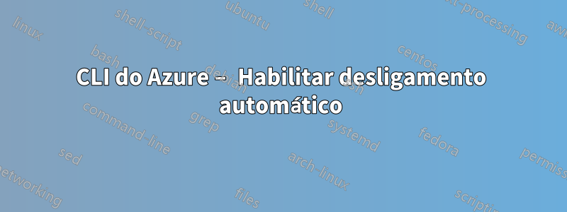 CLI do Azure – Habilitar desligamento automático