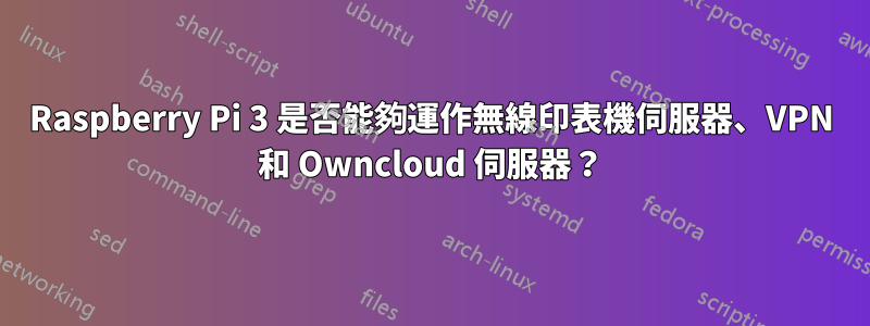 Raspberry Pi 3 是否能夠運作無線印表機伺服器、VPN 和 Owncloud 伺服器？
