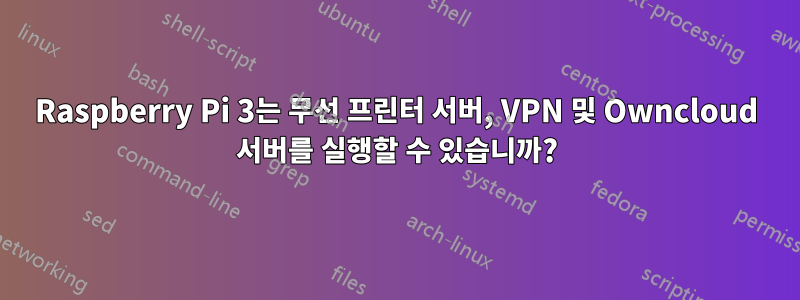 Raspberry Pi 3는 무선 프린터 서버, VPN 및 Owncloud 서버를 실행할 수 있습니까?