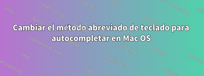 Cambiar el método abreviado de teclado para autocompletar en Mac OS