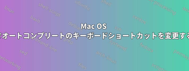 Mac OS でオートコンプリートのキーボードショートカットを変更する