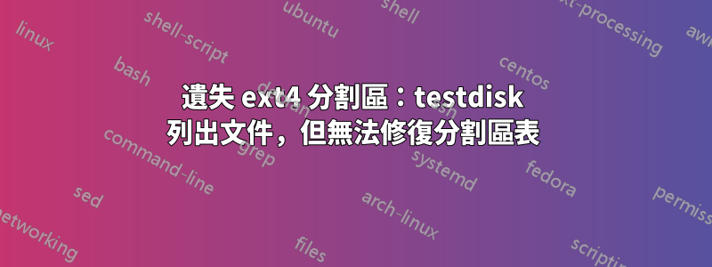 遺失 ext4 分割區：testdisk 列出文件，但無法修復分割區表